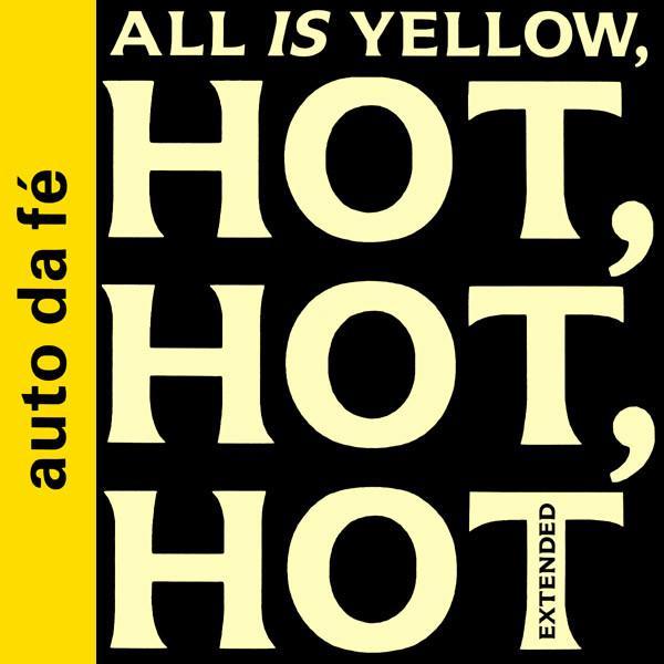 Auto Da Fé - All Is Yellow, Hot, Hot, Hot (Extended)
