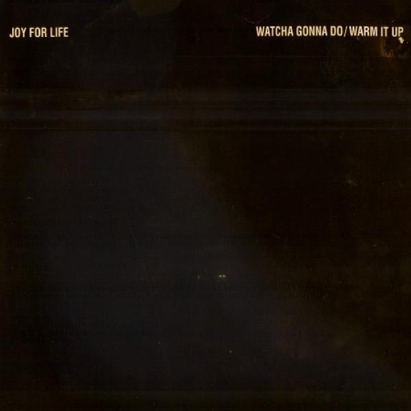 Joy For Life - Watcha Gonna Do / Warm It Up