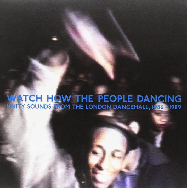  - Watch How The People Dancing - Unity Sounds From The London Dancehall, 1986-1989